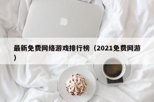 最新免费网络游戏排行榜（2021免费网游）