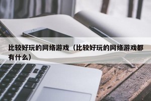 比较好玩的网络游戏（比较好玩的网络游戏都有什么）