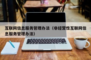 互联网信息服务管理办法（非经营性互联网信息服务管理办法）