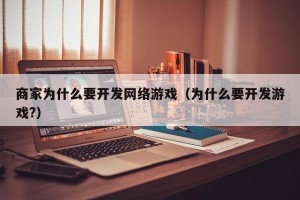 商家为什么要开发网络游戏（为什么要开发游戏?）