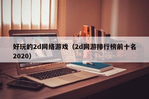 好玩的2d网络游戏（2d网游排行榜前十名2020）