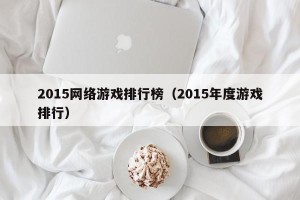2015网络游戏排行榜（2015年度游戏排行）