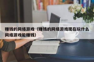 赚钱的网络游戏（赚钱的网络游戏现在玩什么网络游戏能赚钱）