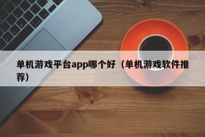 单机游戏平台app哪个好（单机游戏软件推荐）