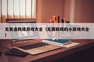 无需连网络游戏大全（无需联网的小游戏大全）