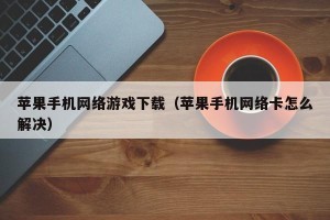 苹果手机网络游戏下载（苹果手机网络卡怎么解决）