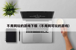不用网玩的游戏下载（不用网可玩的游戏）