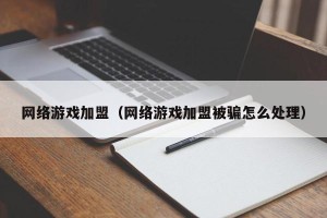 网络游戏加盟（网络游戏加盟被骗怎么处理）