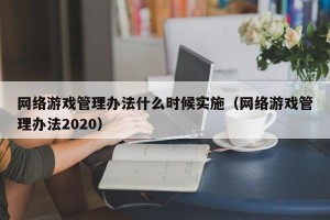 网络游戏管理办法什么时候实施（网络游戏管理办法2020）