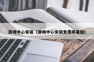 游戏中心安装（游戏中心安装免费苹果版）