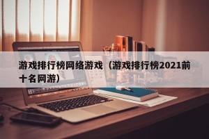 游戏排行榜网络游戏（游戏排行榜2021前十名网游）