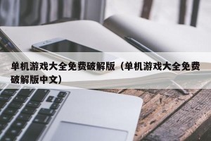 单机游戏大全免费破解版（单机游戏大全免费破解版中文）
