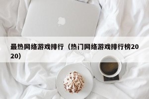 最热网络游戏排行（热门网络游戏排行榜2020）