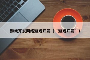 游戏开发网络游戏开发（“游戏开发”）