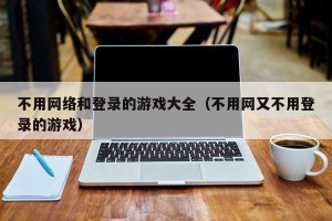 不用网络和登录的游戏大全（不用网又不用登录的游戏）