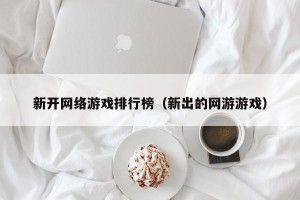 新开网络游戏排行榜（新出的网游游戏）