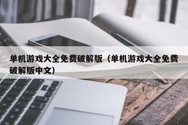 单机游戏大全免费破解版(单机游戏大全免费破解版中文)
