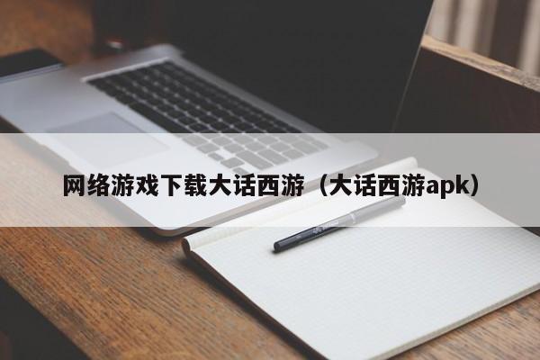 网络游戏下载大话西游(大话西游apk)