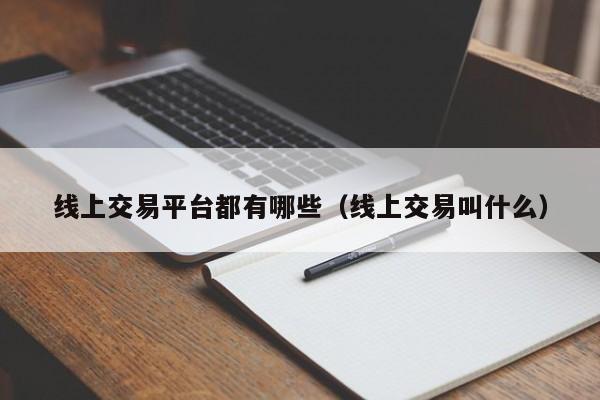 线上交易平台都有哪些(线上交易叫什么)